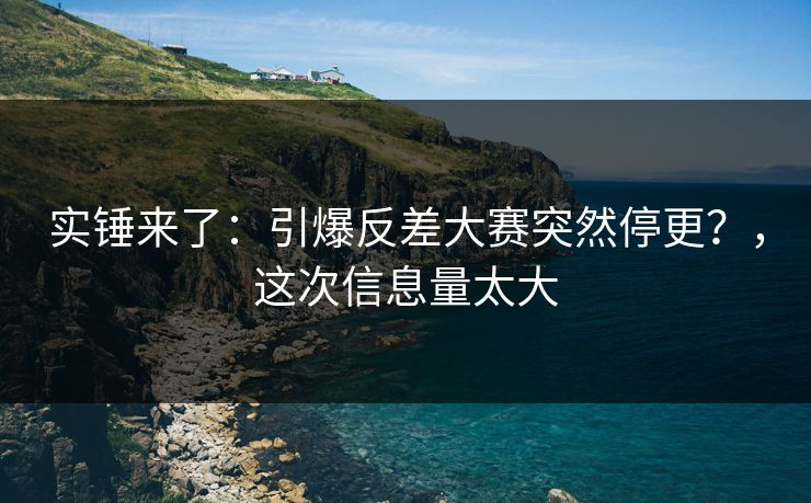 实锤来了：引爆反差大赛突然停更？，这次信息量太大