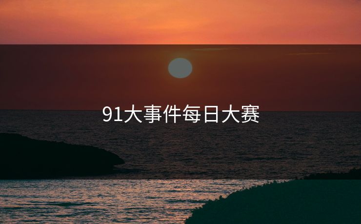 91大事件每日大赛