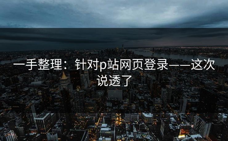 一手整理：针对p站网页登录——这次说透了